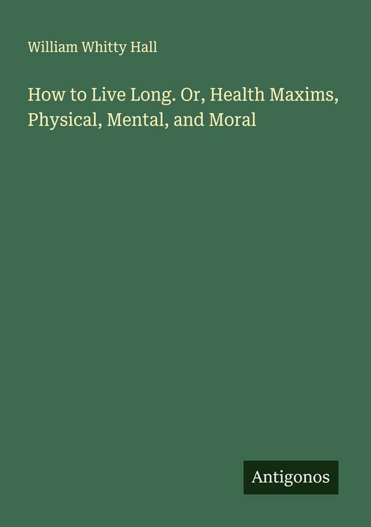 Produktbild: How to Live Long. Or, Health Maxims, Physical, Mental, and Moral