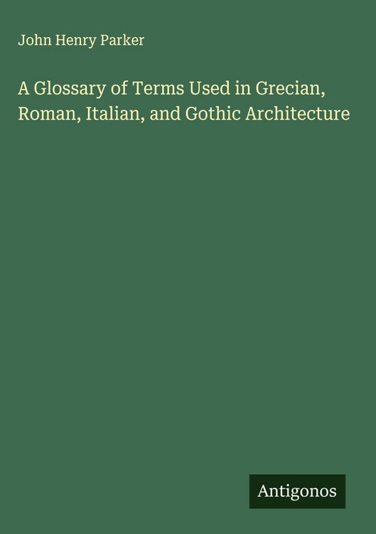 Produktbild: A Glossary of Terms Used in Grecian, Roman, Italian, and Gothic Architecture