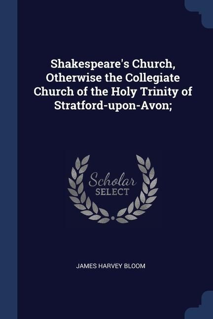 Produktbild: Shakespeare's Church, Otherwise the Collegiate Church of the Holy Trinity of Stratford-upon-Avon;