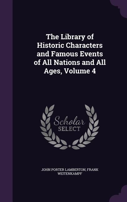 Produktbild: The Library of Historic Characters and Famous Events of All Nations and All Ages, Volume 4