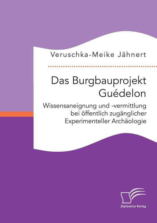 Produktbild: Das Burgbauprojekt Gu&eacute;delon: Wissensaneignung und -vermittlung bei &ouml;ffentlich zug&auml;nglicher Experimenteller Arch&auml;ologie
