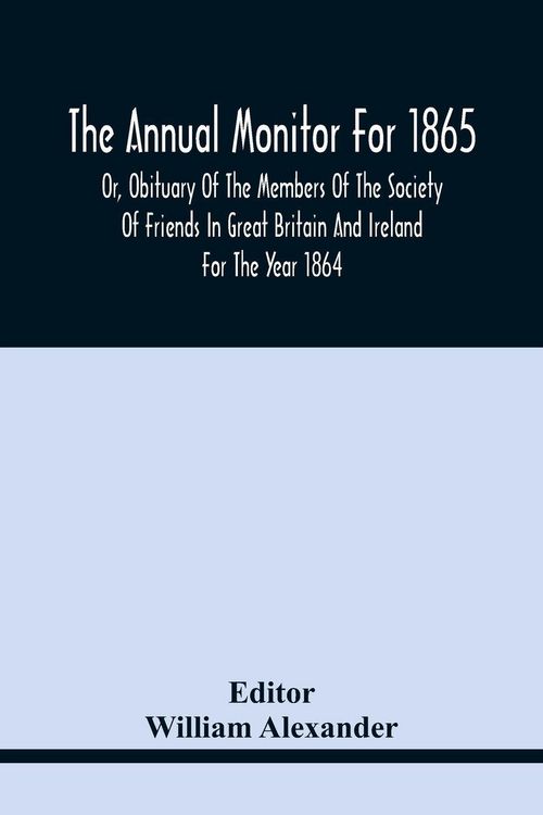 Produktbild: The Annual Monitor For 1865 Or, Obituary Of The Members Of The Society Of Friends In Great Britain And Ireland For The Year 1864