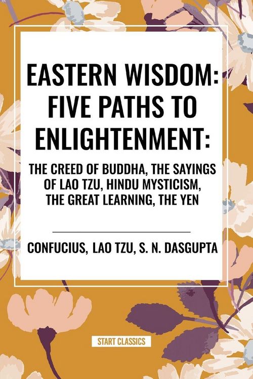 Produktbild: Eastern Wisdom: Five Paths to Enlightenment: The Creed of Buddha, the Sayings of Lao Tzu, Hindu Mysticism, the Great Learning, the Yen