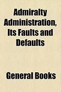 Produktbild: Admiralty Administration, Its Faults and Defaults