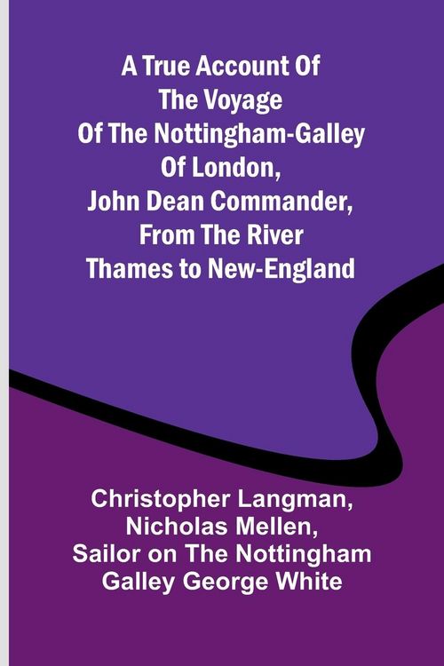 Produktbild: A True Account of the Voyage of the Nottingham-Galley of London, John Dean Commander, from the River Thames to New-England