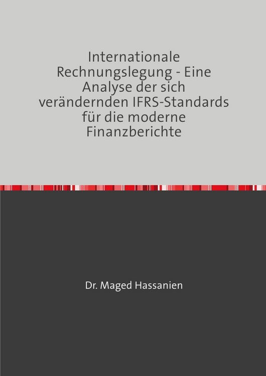 Produktbild: Internationale Rechnungslegung - Eine Analyse der sich ver&auml;ndernden IFRS-Standards f&uuml;r die moderne Finanzberichte