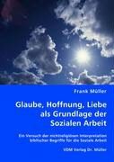 Produktbild: Glaube, Hoffnung, Liebe als Grundlage der Sozialen Arbeit