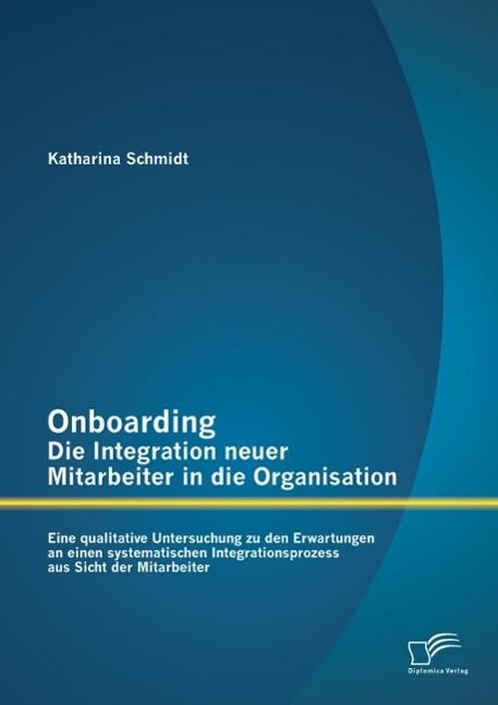 Produktbild: Onboarding - Die Integration neuer Mitarbeiter in die Organisation: Eine qualitative Untersuchung zu den Erwartungen an einen systematischen Integrati