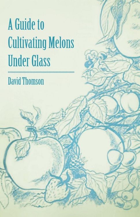 Produktbild: A Guide to Cultivating Melons Under Glass