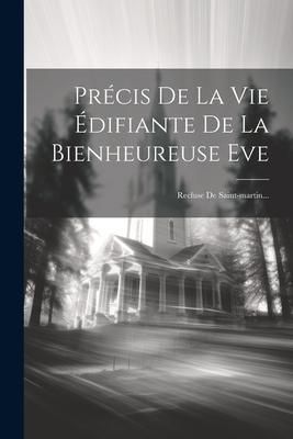Produktbild: Pr&eacute;cis De La Vie &Eacute;difiante De La Bienheureuse Eve: Recluse De Saint-martin...
