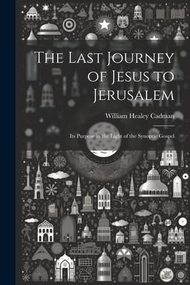 Produktbild: The Last Journey of Jesus to Jerusalem [microform]: Its Purpose in the Light of the Synoptic Gospel