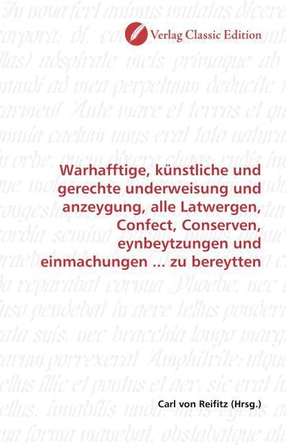 Produktbild: Warhafftige, k&uuml;nstliche und gerechte underweisung und anzeygung, alle Latwergen, Confect, Conserven, eynbeytzungen und einmachungen ... zu bereytten