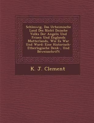 Produktbild: Schleswig, Das Urheimische Land Des Nicht D Nische Volks Der Angeln Und Frisen Und Englands Mutterlands, Wie Es War Und Ward: Eine Historisch- Etherlo