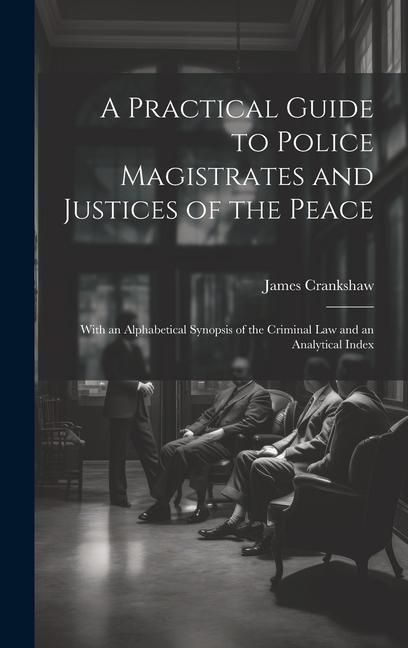 Produktbild: A Practical Guide to Police Magistrates and Justices of the Peace: With an Alphabetical Synopsis of the Criminal Law and an Analytical Index