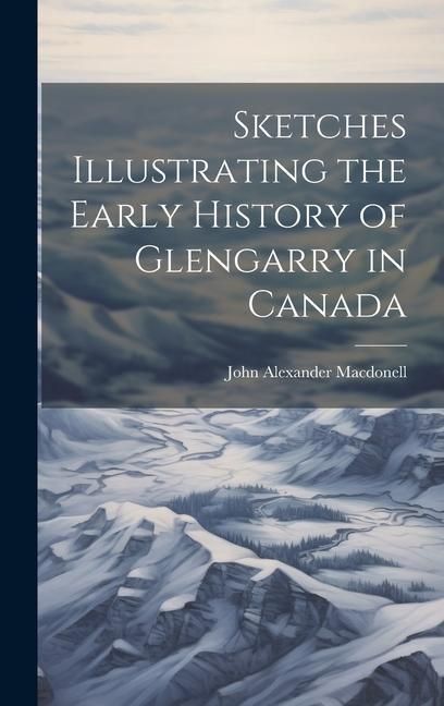Produktbild: Sketches Illustrating the Early History of Glengarry in Canada