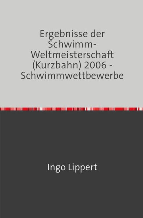 Produktbild: Sportstatistik / Ergebnisse der Schwimm-Weltmeisterschaft (Kurzbahn) 2006 - Schwimmwettbewerbe