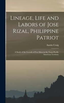 Produktbild: Lineage, Life and Labors of Jose Rizal, Philippine Patriot: a Study of the Growth of Free Ideas in the Trans Pacific American Territory