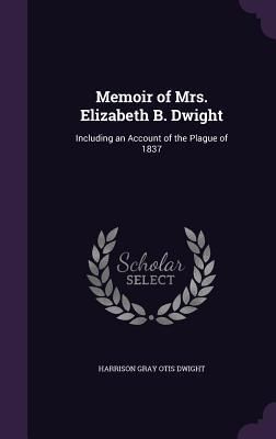 Produktbild: Memoir of Mrs. Elizabeth B. Dwight: Including an Account of the Plague of 1837