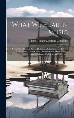 Produktbild: What We Hear in Music: A Course of Study in Music History and Appreciation, for Use in the Home, Music Clubs, Conservatories, High Schools, N