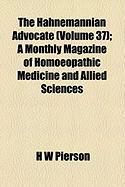 Produktbild: The Hahnemannian Advocate (Volume 37); A Monthly Magazine of Homoeopathic Medicine and Allied Sciences