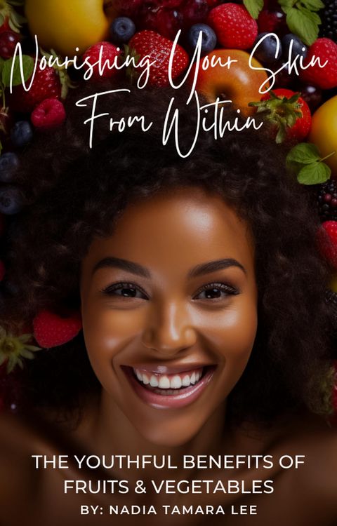 Produktbild: Nourishing Your Skin From Within: The Youthful Benefits Of Fruits & Vegetables