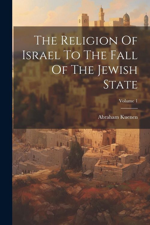 Produktbild: The Religion Of Israel To The Fall Of The Jewish State; Volume 1