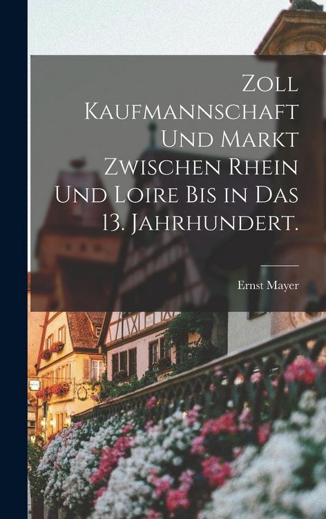Produktbild: Zoll Kaufmannschaft und Markt zwischen Rhein und Loire bis in das 13. Jahrhundert.