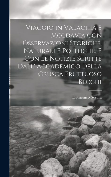 Produktbild: Viaggio in Valachia E Moldavia Con Osservazioni Storiche, Naturali E Politiche, E Con Le Notizie Scritte Dall' Accademico Della Crusca Fruttuoso Becch