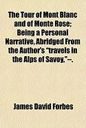 Produktbild: The Tour of Mont Blanc and of Monte Rose; Being a Personal Narrative, Abridged from the Author's "Travels in the Alps of Savoy,"--.