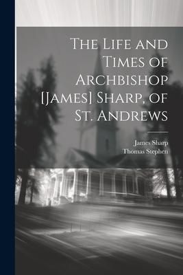 Produktbild: The Life and Times of Archbishop [James] Sharp, of St. Andrews