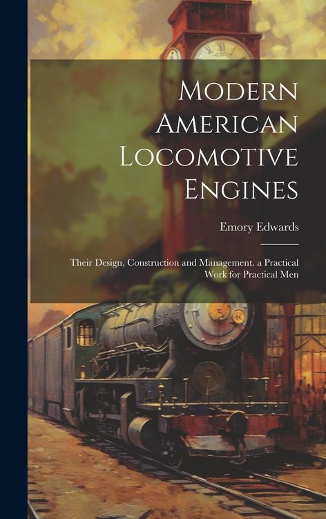 Produktbild: Modern American Locomotive Engines: Their Design, Construction and Management. a Practical Work for Practical Men