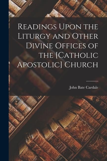 Produktbild: Readings Upon the Liturgy and Other Divine Offices of the [Catholic Apostolic] Church