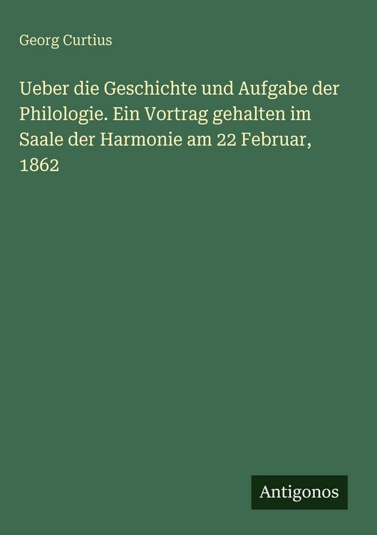 Produktbild: Ueber die Geschichte und Aufgabe der Philologie. Ein Vortrag gehalten im Saale der Harmonie am 22 Februar, 1862
