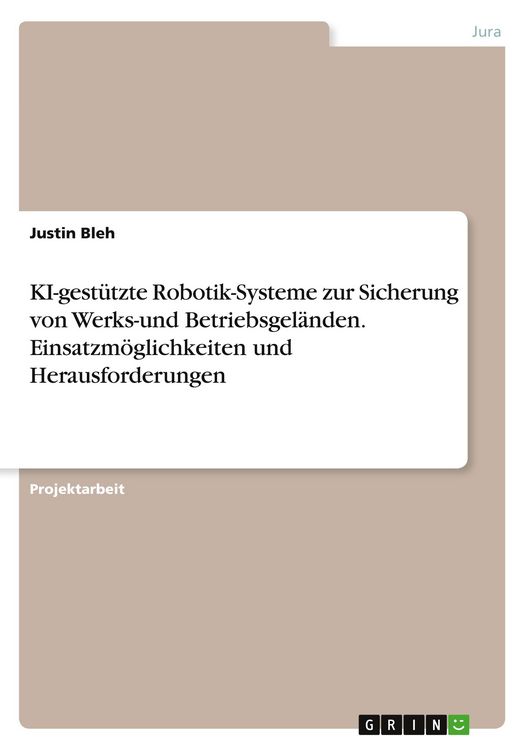 Produktbild: KI-gest&uuml;tzte Robotik-Systeme zur Sicherung von Werks-und Betriebsgel&auml;nden. Einsatzm&ouml;glichkeiten und Herausforderungen