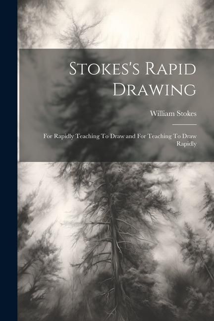 Produktbild: Stokes's Rapid Drawing; For Rapidly Teaching To Draw and For Teaching To Draw Rapidly