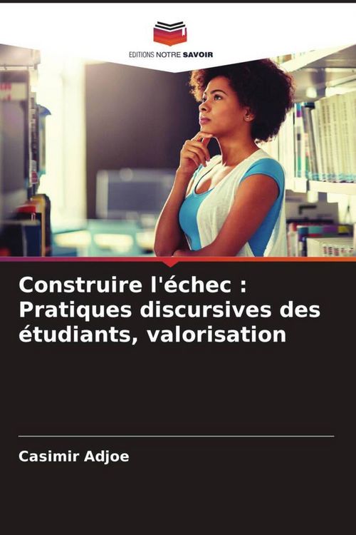 Produktbild: Construire l'&eacute;chec : Pratiques discursives des &eacute;tudiants, valorisation