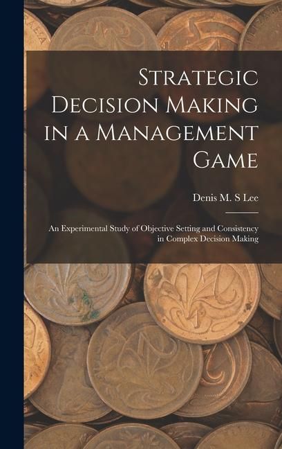 Produktbild: Strategic Decision Making in a Management Game: An Experimental Study of Objective Setting and Consistency in Complex Decision Making