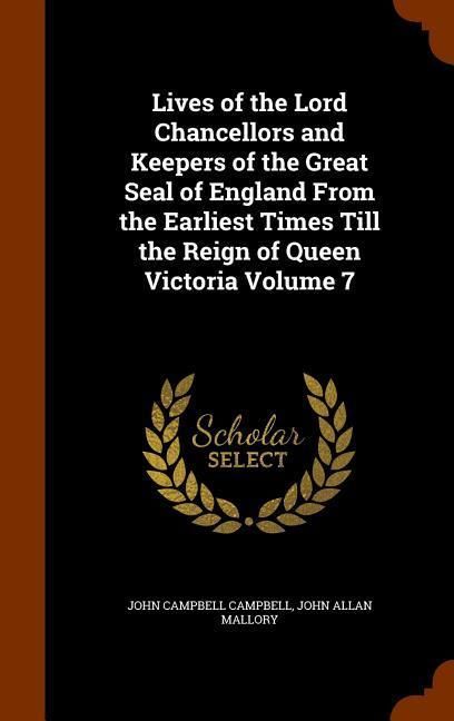 Produktbild: Lives of the Lord Chancellors and Keepers of the Great Seal of England From the Earliest Times Till the Reign of Queen Victoria Volume 7