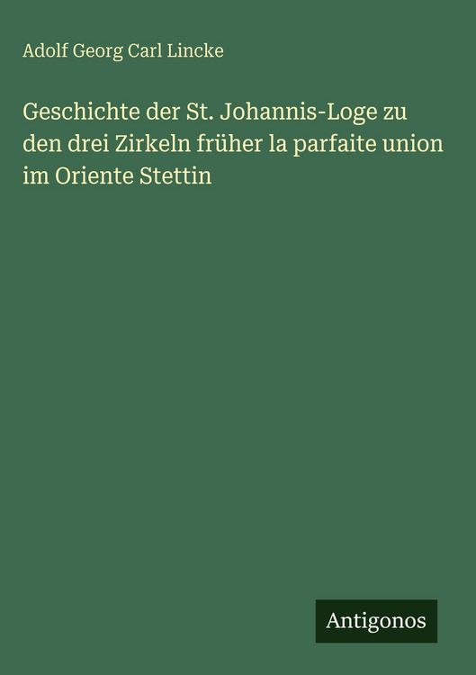 Produktbild: Geschichte der St. Johannis-Loge zu den drei Zirkeln fr&uuml;her la parfaite union im Oriente Stettin
