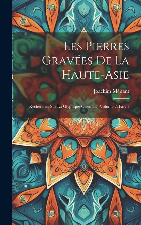 Produktbild: Les Pierres Grav&eacute;es De La Haute-Asie: Recherches Sur La Glyptique Orientale, Volume 2, part 1