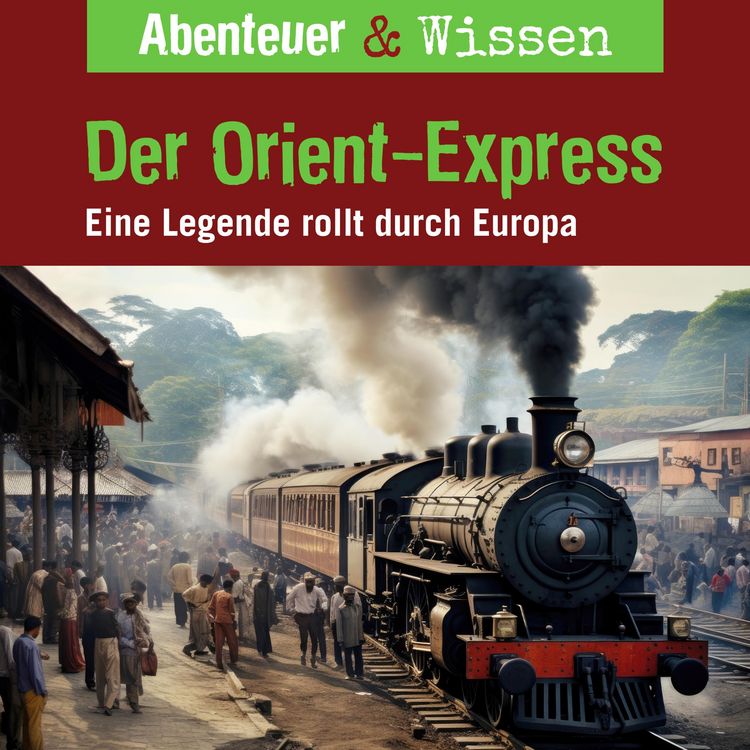 Produktbild: Abenteuer & Wissen, Der Orient-Express - Eine Legende rollt durch Europa