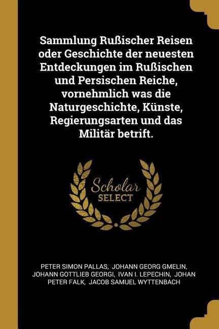 Produktbild: Sammlung Ru&szlig;ischer Reisen oder Geschichte der neuesten Entdeckungen im Ru&szlig;ischen und Persischen Reiche, vornehmlich was die Naturgeschichte, K&uuml;nste, Regierungsarten und das Milit&auml;r betrift.