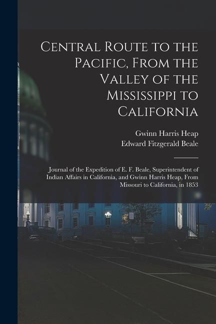 Produktbild: Central Route to the Pacific, From the Valley of the Mississippi to California: Journal of the Expedition of E. F. Beale, Superintendent of Indian Aff
