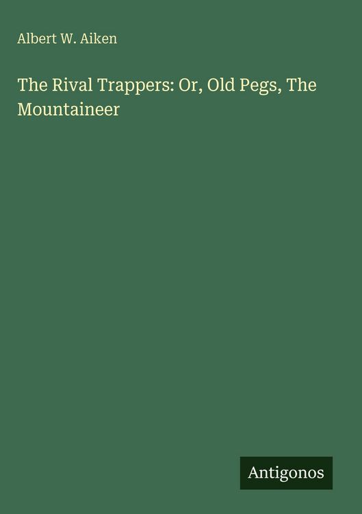 Produktbild: The Rival Trappers: Or, Old Pegs, The Mountaineer