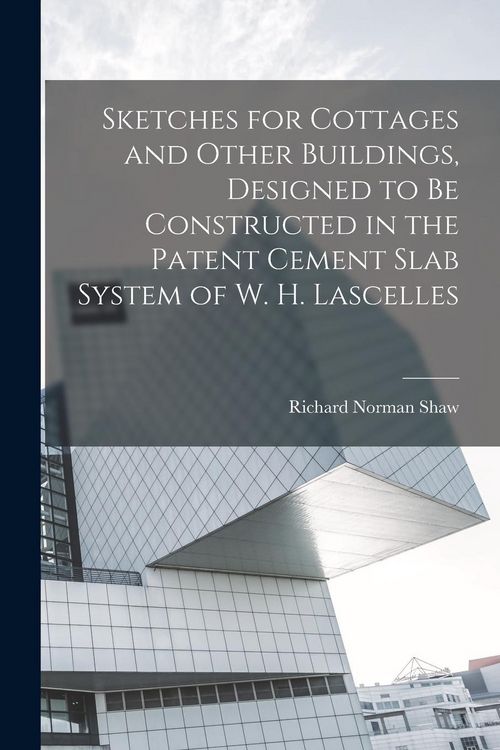 Produktbild: Sketches for Cottages and Other Buildings, Designed to be Constructed in the Patent Cement Slab System of W. H. Lascelles