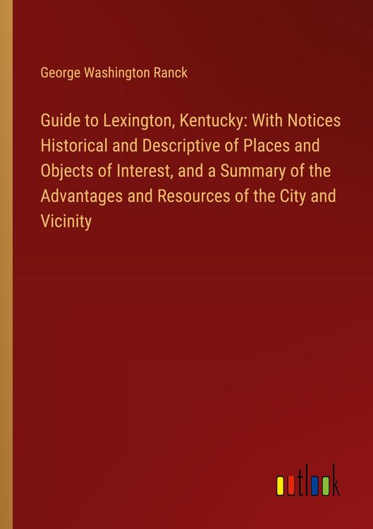 Produktbild: Guide to Lexington, Kentucky: With Notices Historical and Descriptive of Places and Objects of Interest, and a Summary of the Advantages and Resources
