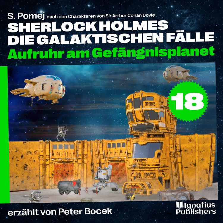Produktbild: Aufruhr am Gef&auml;ngnisplanet (Sherlock Holmes - Die galaktischen F&auml;lle, Folge 18)