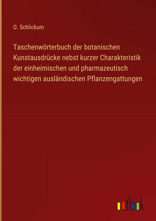 Produktbild: Taschenw&ouml;rterbuch der botanischen Kunstausdr&uuml;cke nebst kurzer Charakteristik der einheimischen und pharmazeutisch wichtigen ausl&auml;ndischen Pflanzengatt