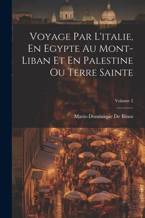 Produktbild: Voyage Par L'italie, En Egypte Au Mont-Liban Et En Palestine Ou Terre Sainte; Volume 2