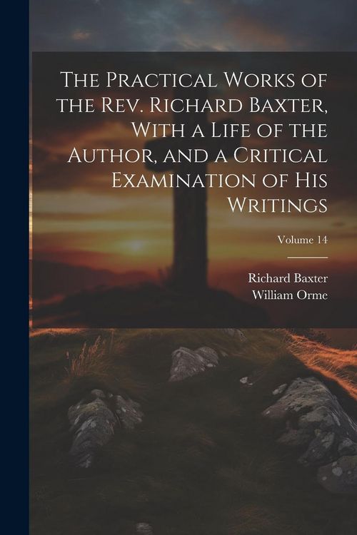 Produktbild: The Practical Works of the Rev. Richard Baxter, With a Life of the Author, and a Critical Examination of his Writings; Volume 14